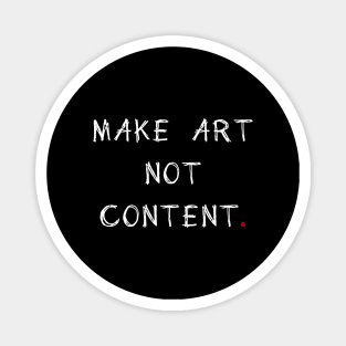 MAKE ART NOT CONTENT Magnet